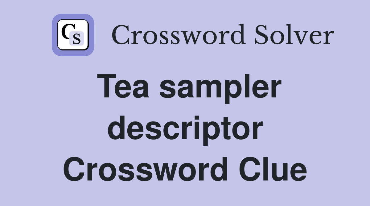 Tea sampler descriptor Crossword Clue