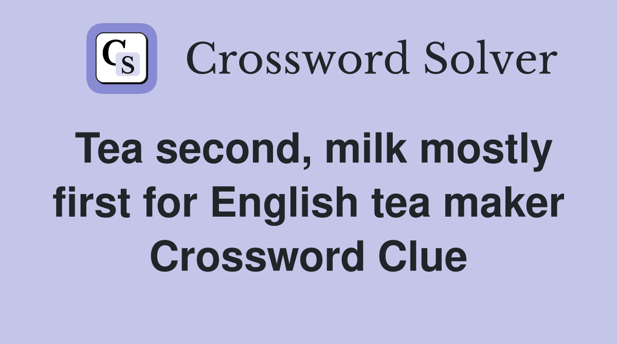 Tea second, milk mostly first for English tea maker Crossword Clue