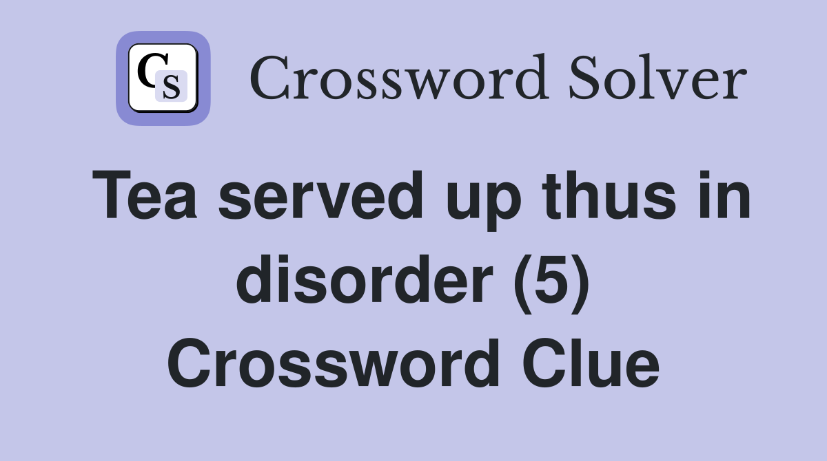 Tea served up thus in disorder (5) Crossword Clue