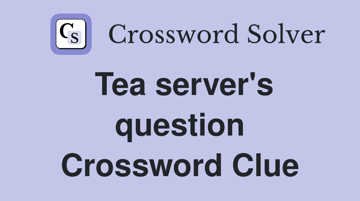 Tea server's question Crossword Clue