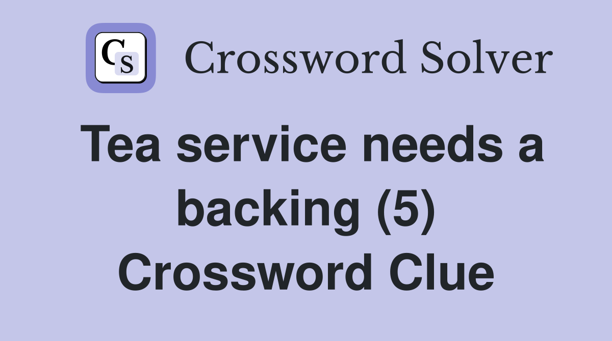 Tea service needs a backing (5) Crossword Clue