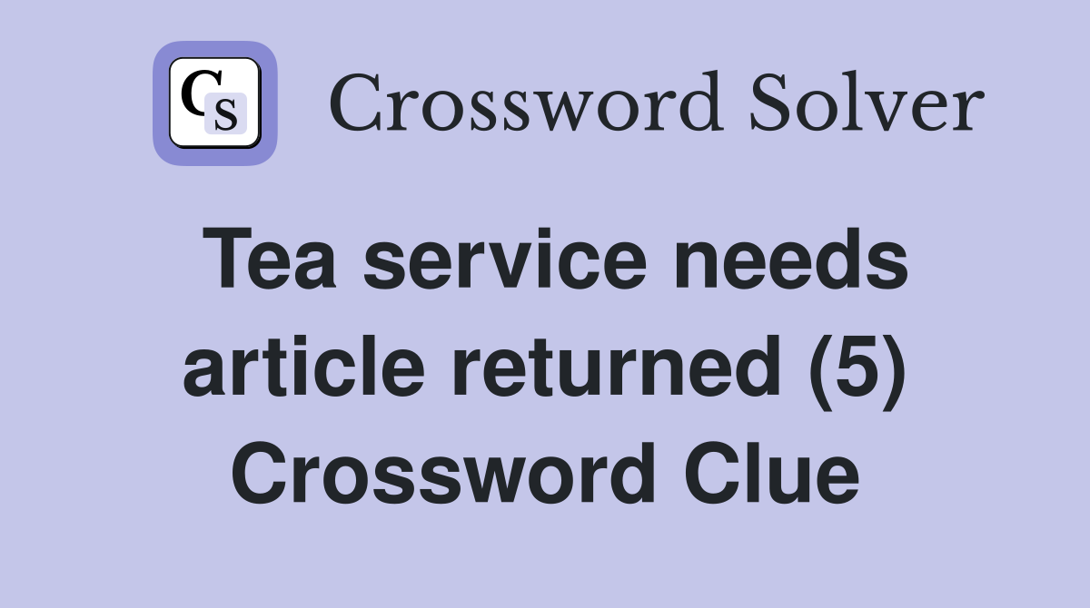Tea service needs article returned (5) Crossword Clue
