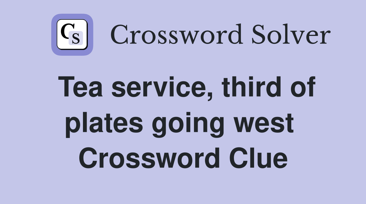 Tea service, third of plates going west  Crossword Clue