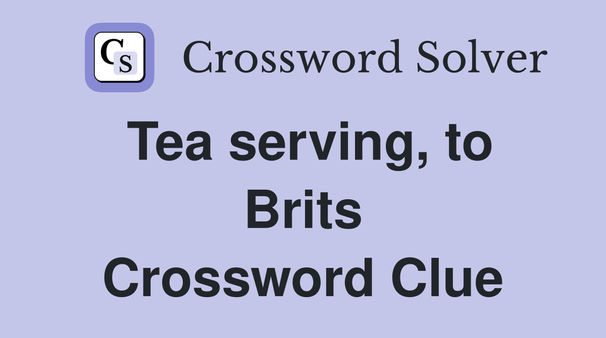 Tea serving, to Brits Crossword Clue