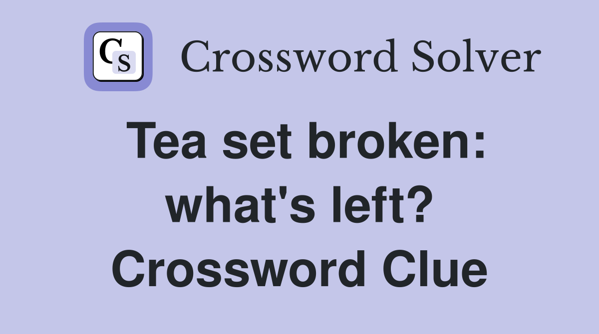 Tea set broken: what's left? Crossword Clue