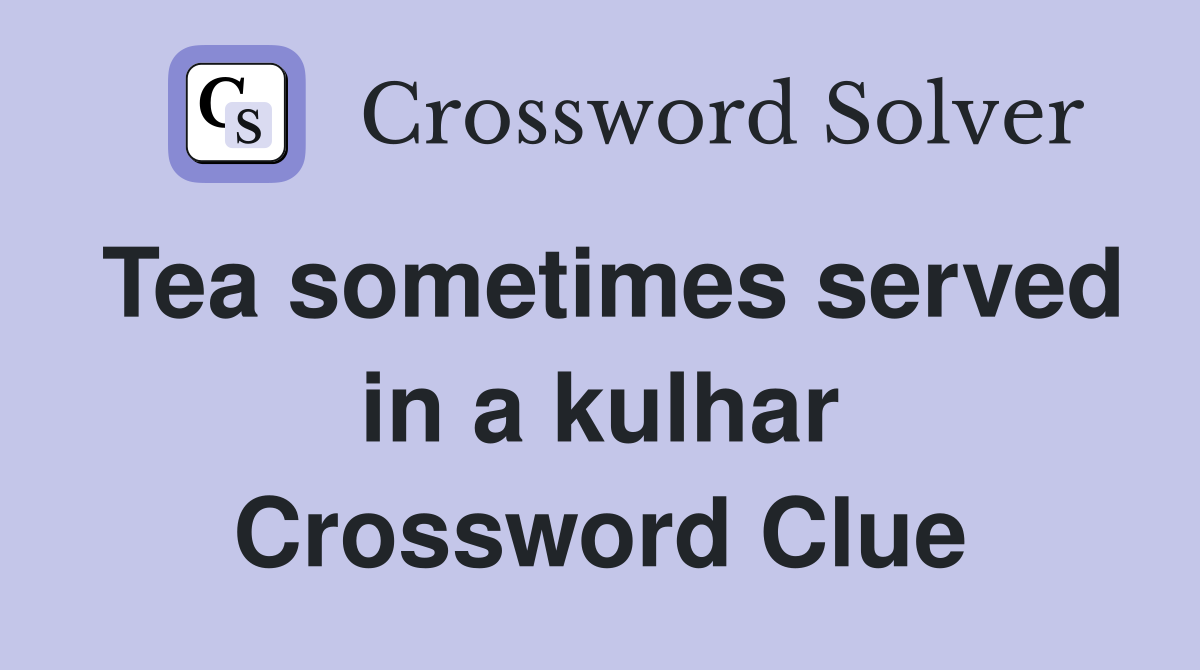 Tea sometimes served in a kulhar Crossword Clue