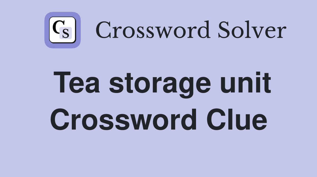 Tea storage unit Crossword Clue
