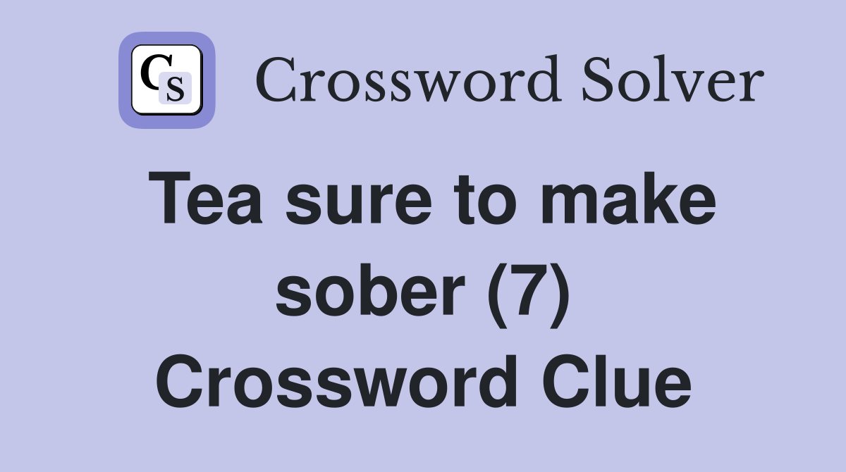 Tea sure to make sober (7) Crossword Clue