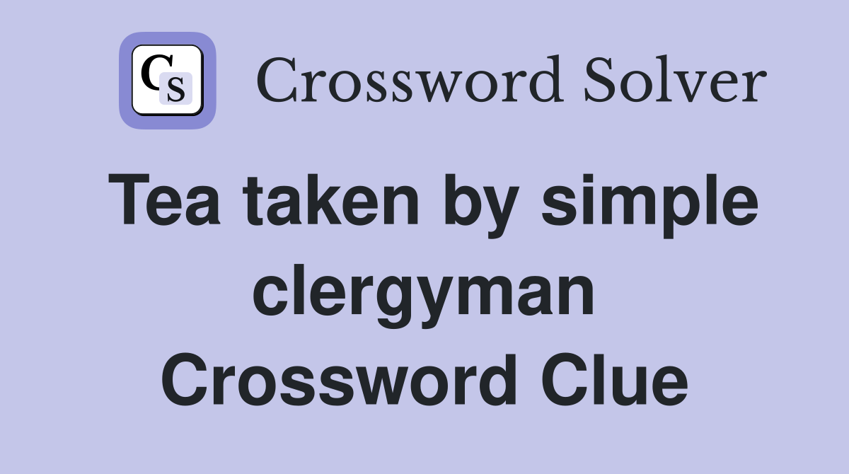 Tea taken by simple clergyman Crossword Clue
