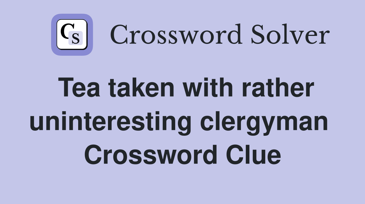 Tea taken with rather uninteresting clergyman  Crossword Clue