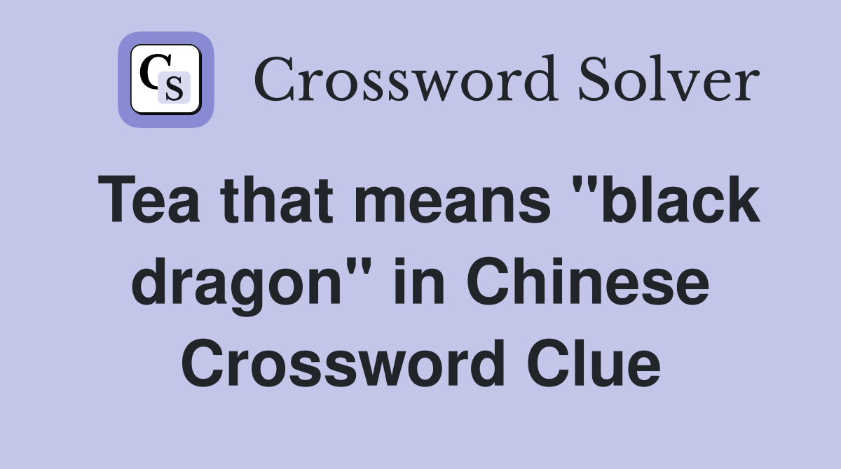 Tea that means "black dragon" in Chinese Crossword Clue