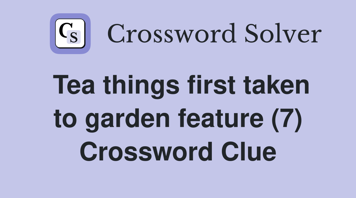 Tea things first taken to garden feature (7) Crossword Clue