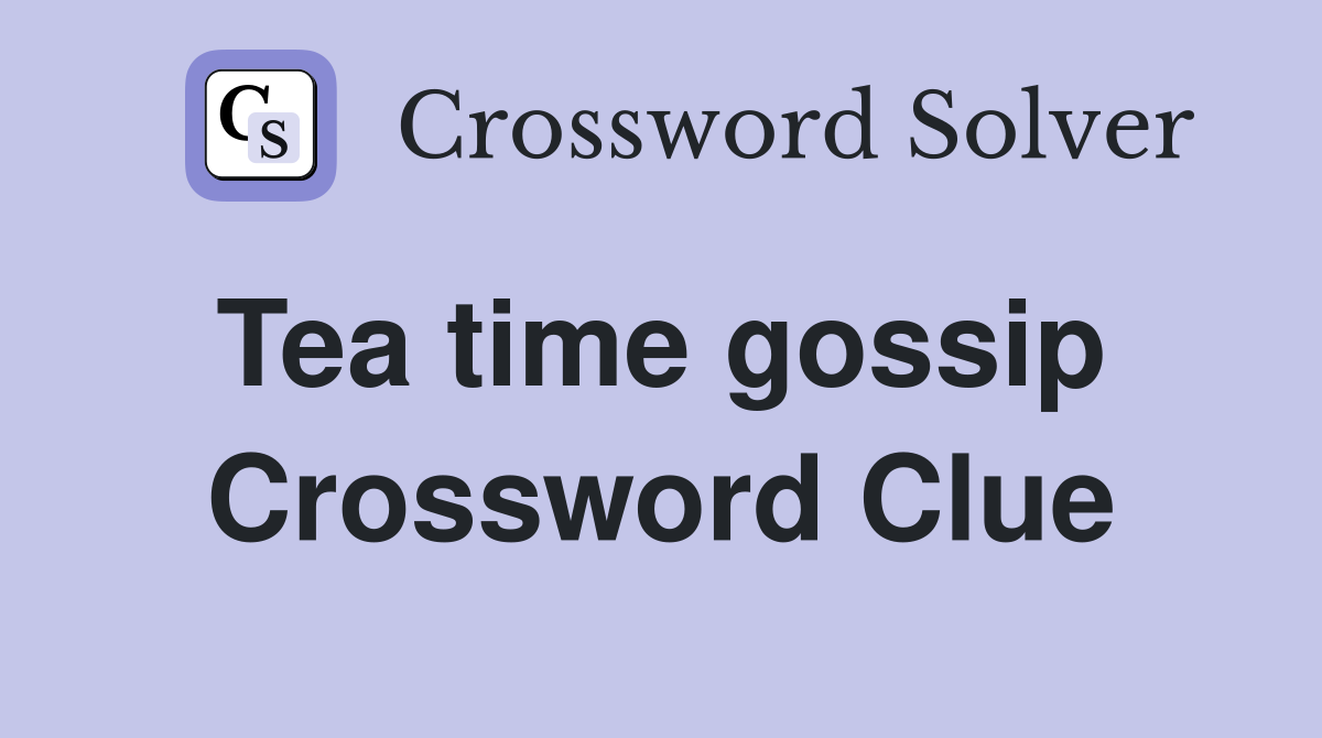 Tea time gossip  Crossword Clue