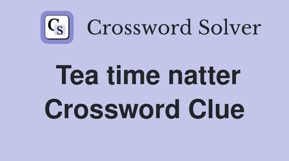 Tea time natter Crossword Clue