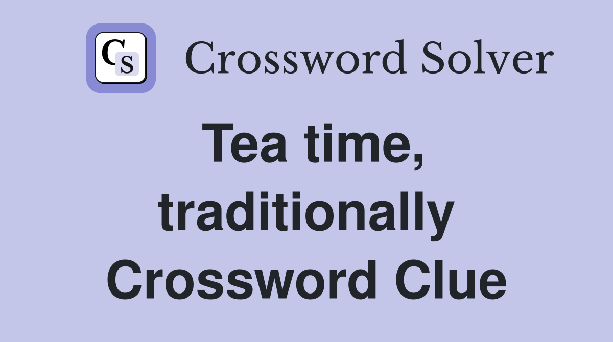 Tea time, traditionally Crossword Clue