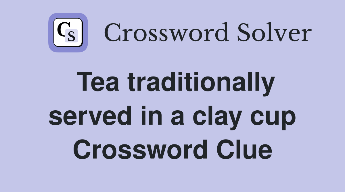 Tea traditionally served in a clay cup Crossword Clue