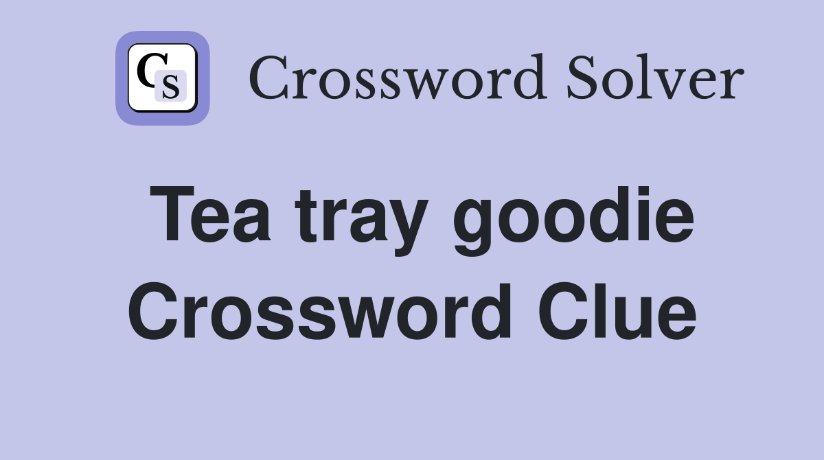 Tea tray goodie Crossword Clue