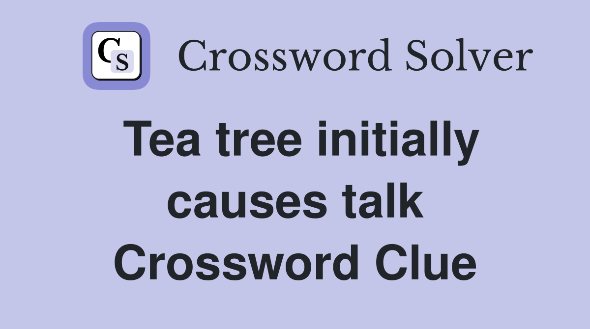 Tea tree initially causes talk Crossword Clue