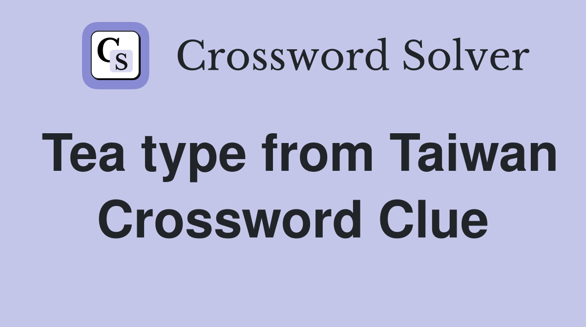 Tea type from Taiwan Crossword Clue