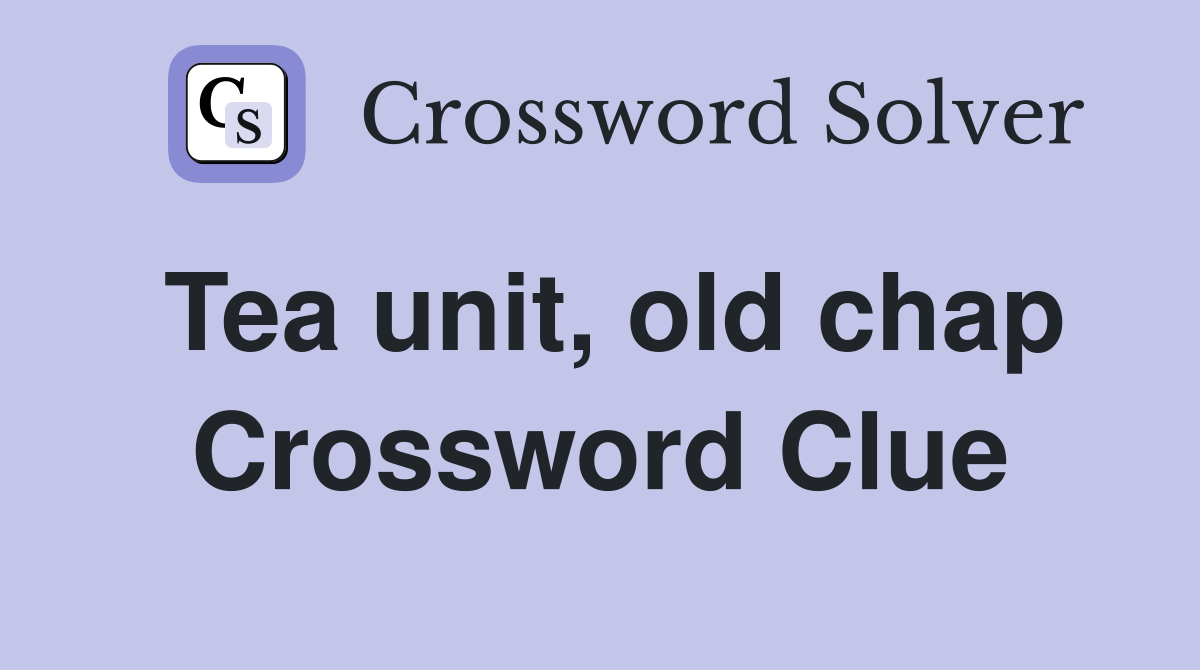 Tea unit, old chap Crossword Clue
