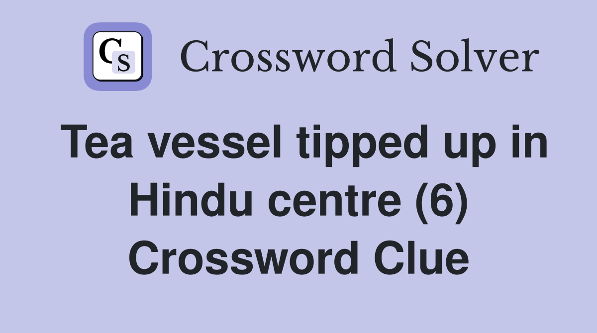 Tea vessel tipped up in Hindu centre (6) Crossword Clue