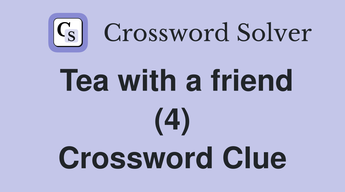 Tea with a friend (4) Crossword Clue