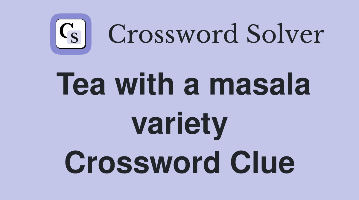 Tea with a masala variety Crossword Clue