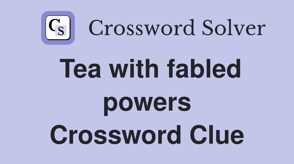 Tea with fabled powers Crossword Clue
