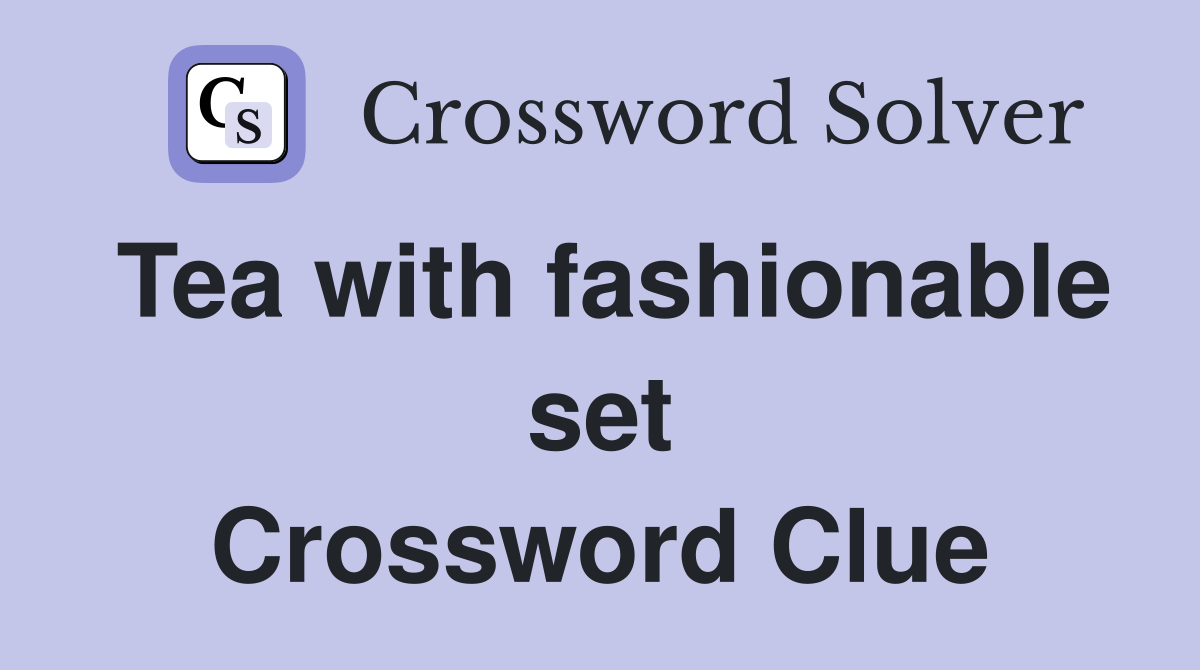 Tea with fashionable set Crossword Clue