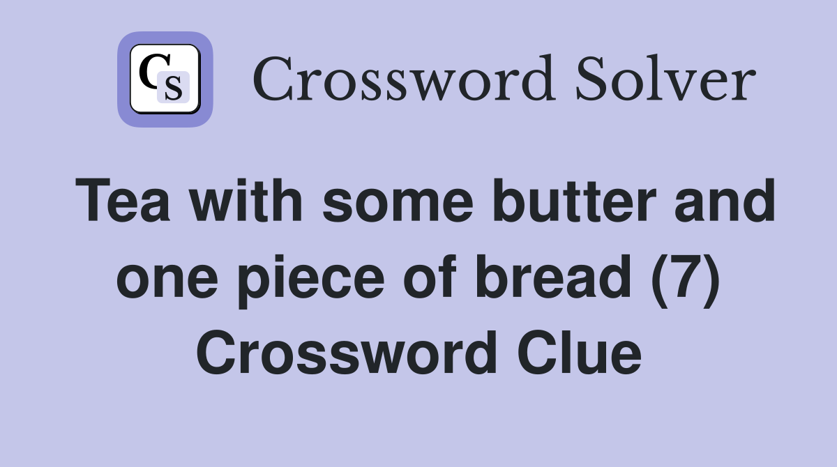 Tea with some butter and one piece of bread (7) Crossword Clue