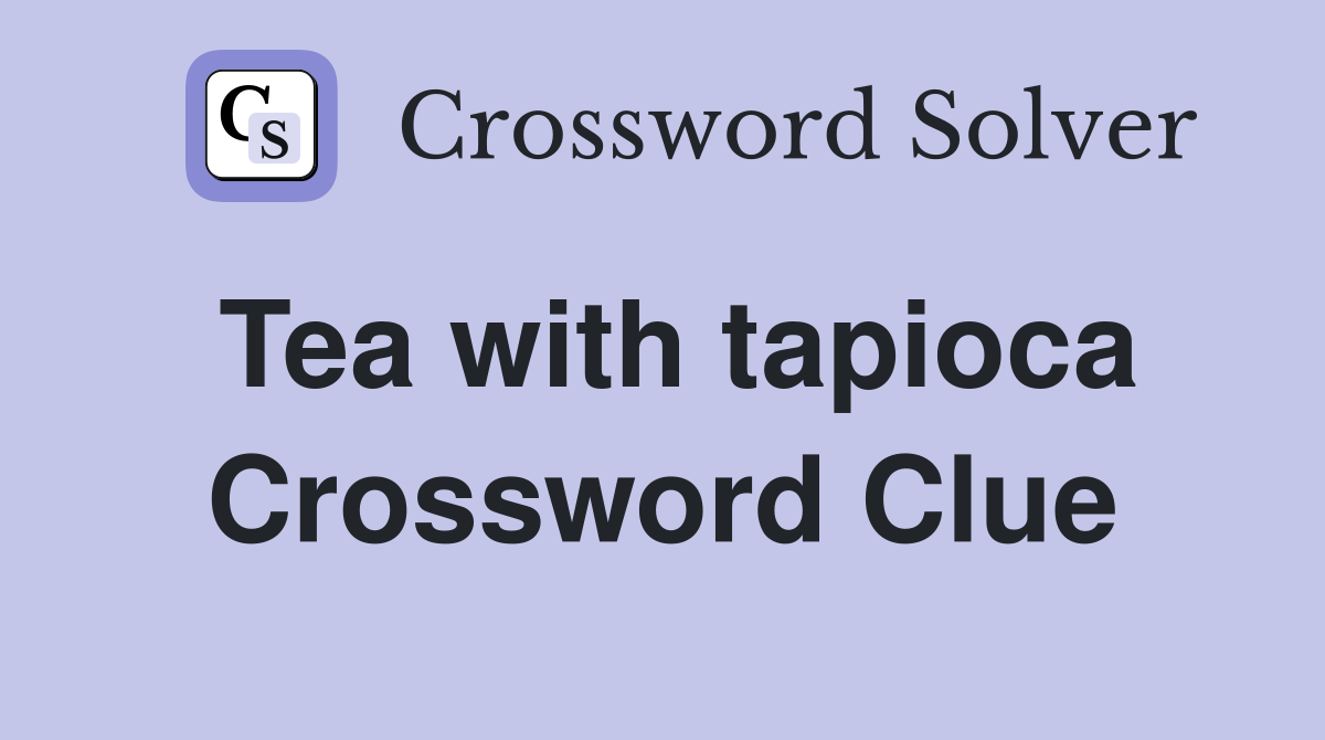 Tea with tapioca Crossword Clue
