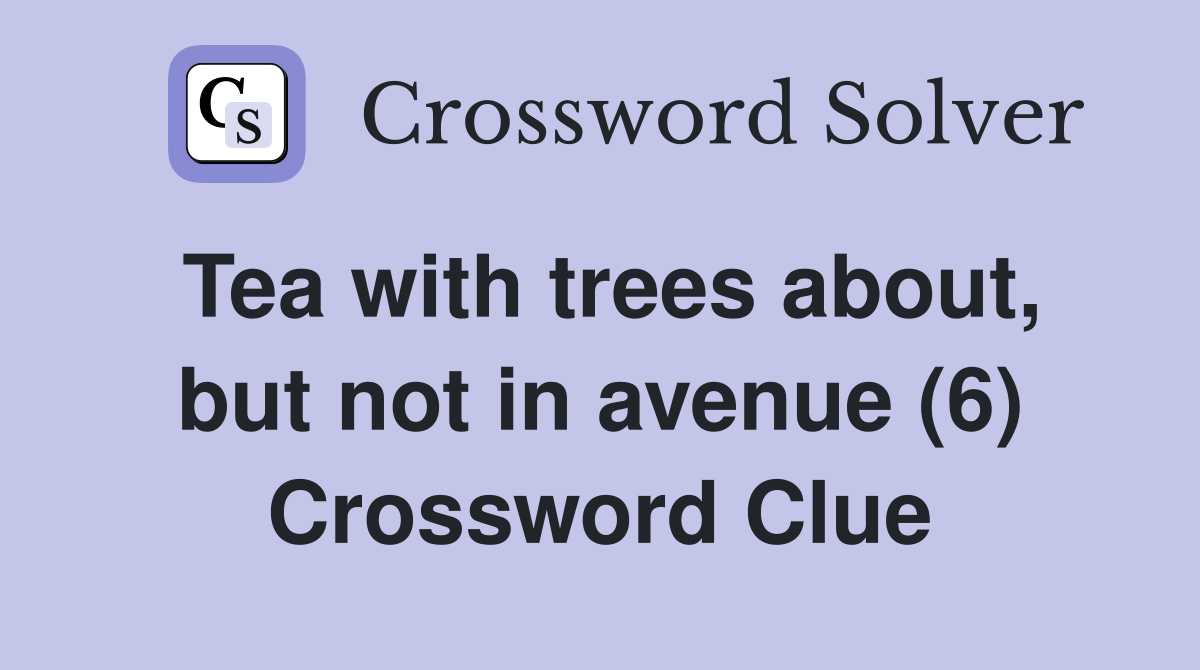 Tea with trees about, but not in avenue (6) Crossword Clue