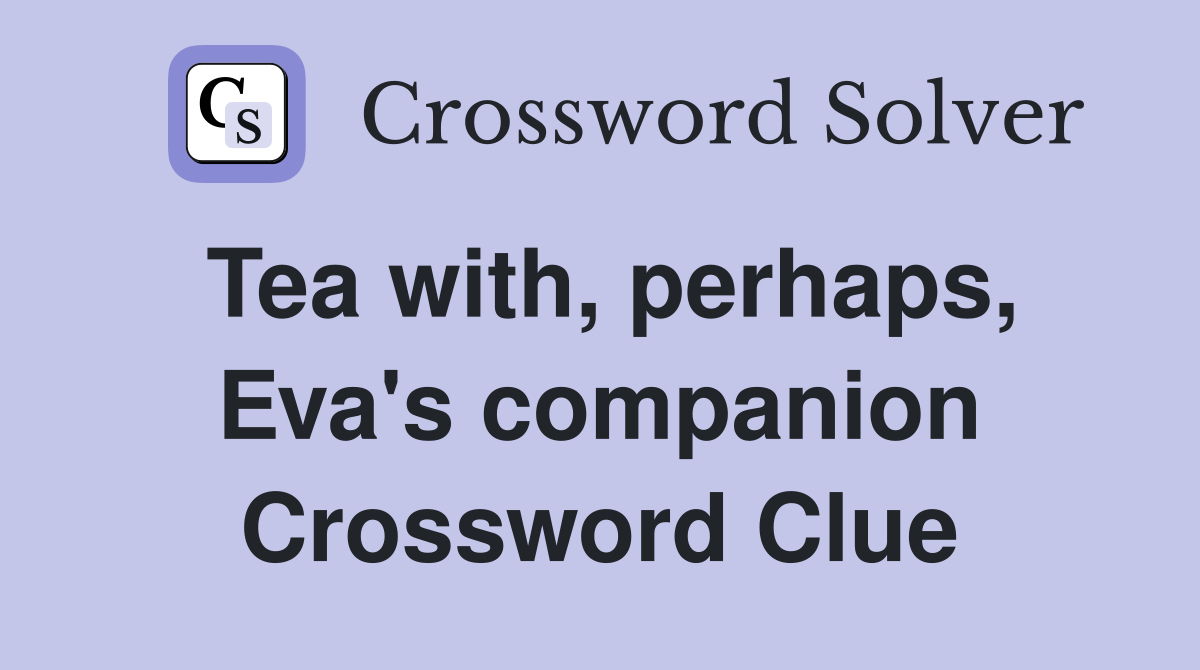 Tea with, perhaps, Eva's companion Crossword Clue