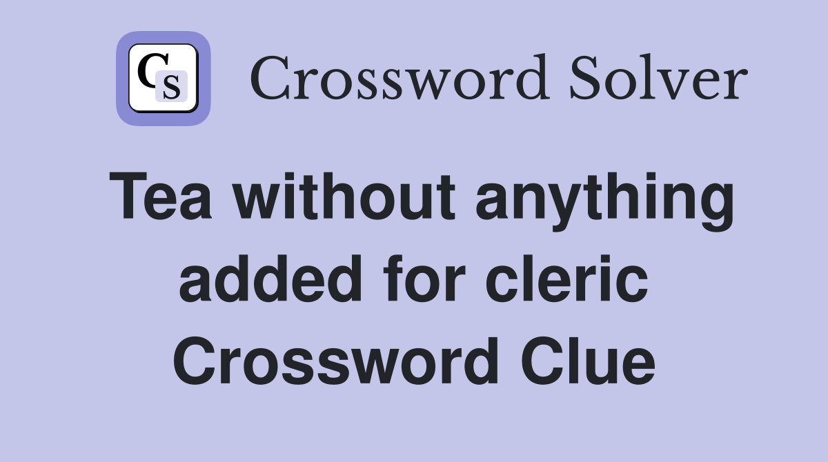 Tea without anything added for cleric Crossword Clue