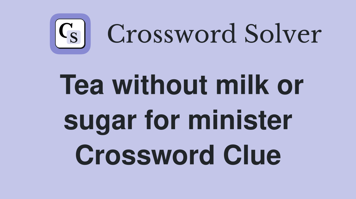 Tea without milk or sugar for minister Crossword Clue