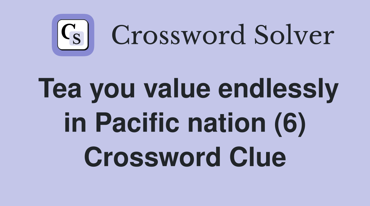 Tea you value endlessly in Pacific nation (6) Crossword Clue