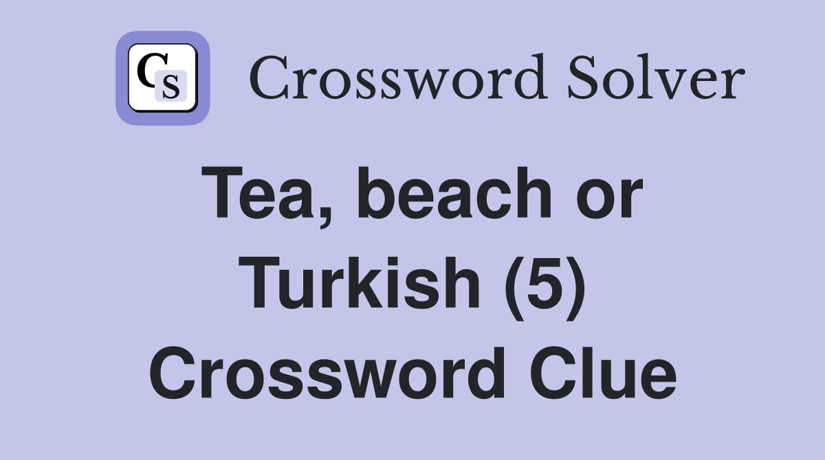 Tea, beach or Turkish (5) Crossword Clue