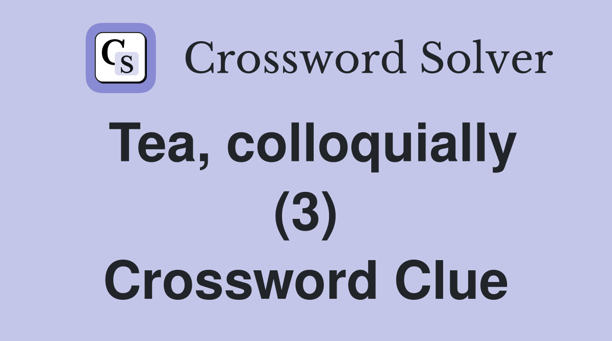 Tea, colloquially (3) Crossword Clue