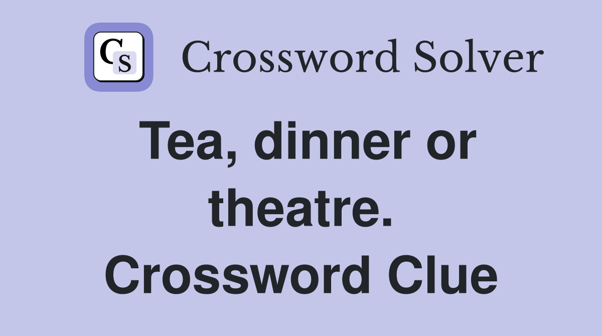 Tea, dinner or theatre. Crossword Clue