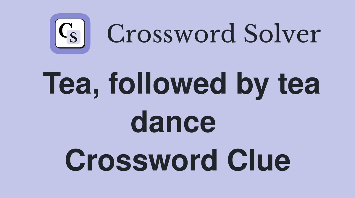 Tea, followed by tea dance  Crossword Clue