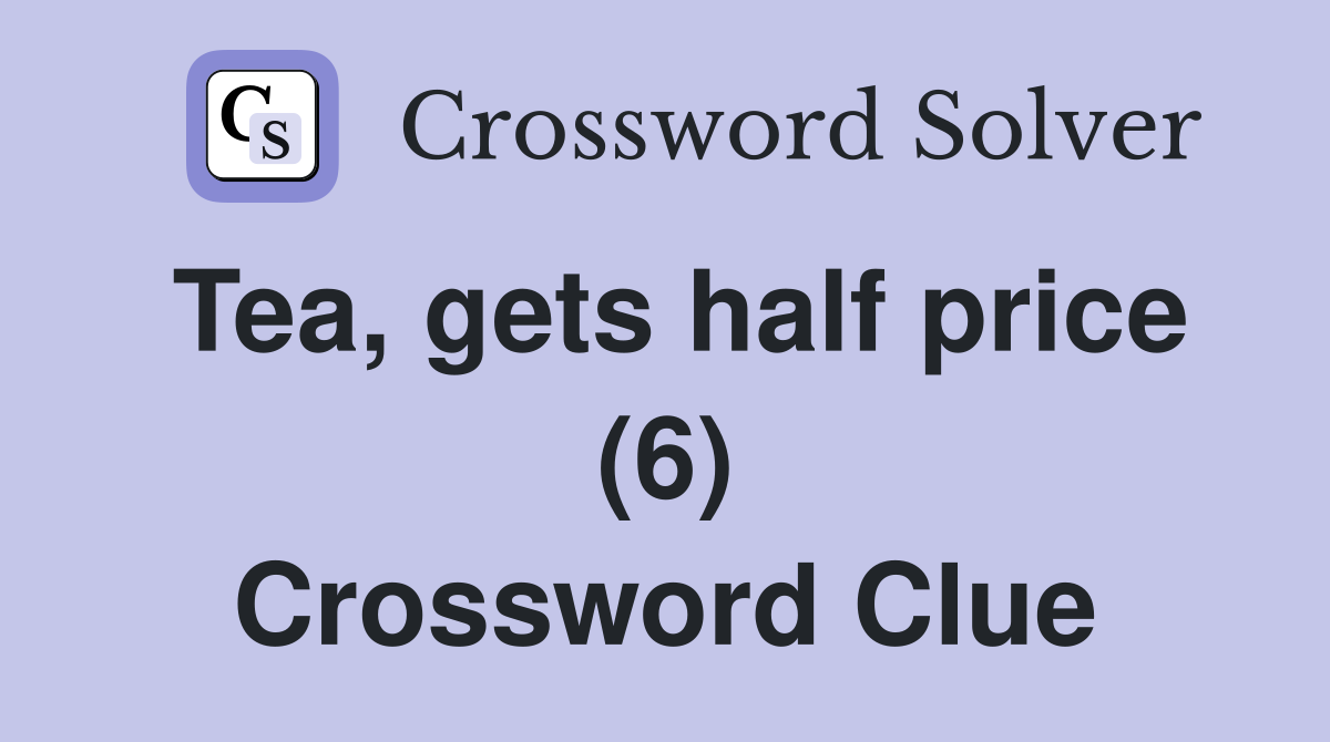 Tea, gets half price (6) Crossword Clue