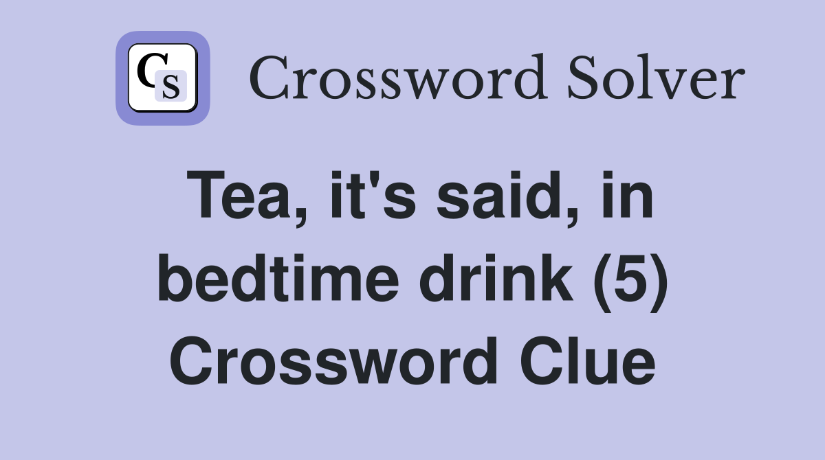 Tea, it's said, in bedtime drink (5) Crossword Clue