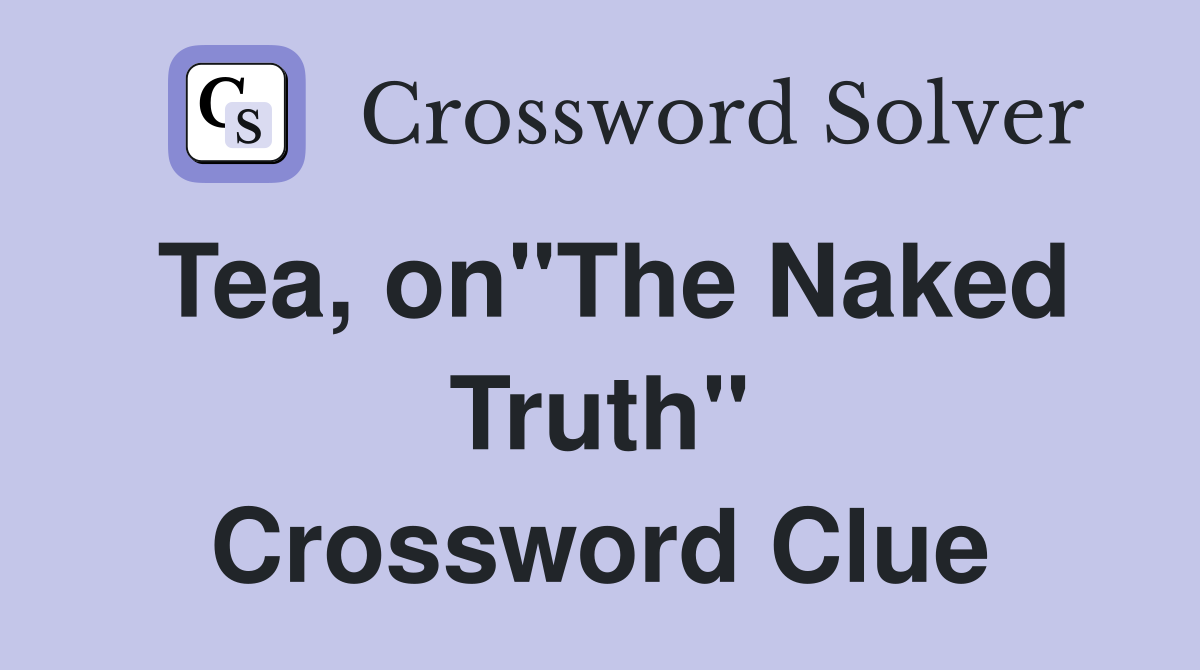 Tea, on"The Naked Truth" Crossword Clue