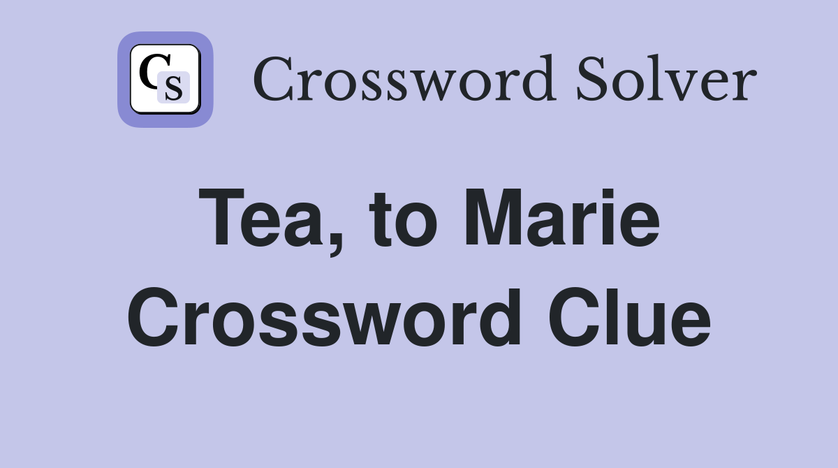 Tea, to Marie Crossword Clue