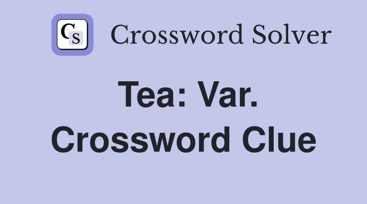 Tea: Var. Crossword Clue
