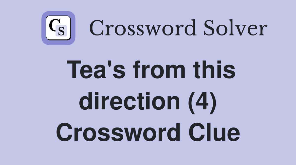 Tea's from this direction (4) Crossword Clue