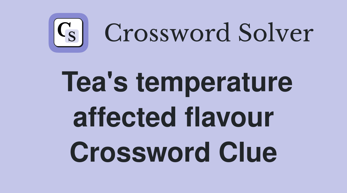 Tea's temperature affected flavour Crossword Clue