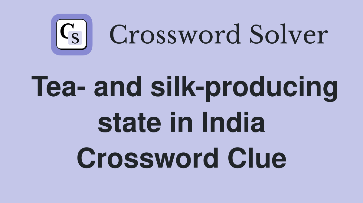 Tea- and silk-producing state in India Crossword Clue