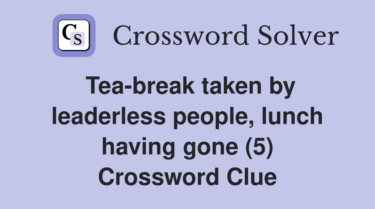 Tea-break taken by leaderless people, lunch having gone (5) Crossword Clue