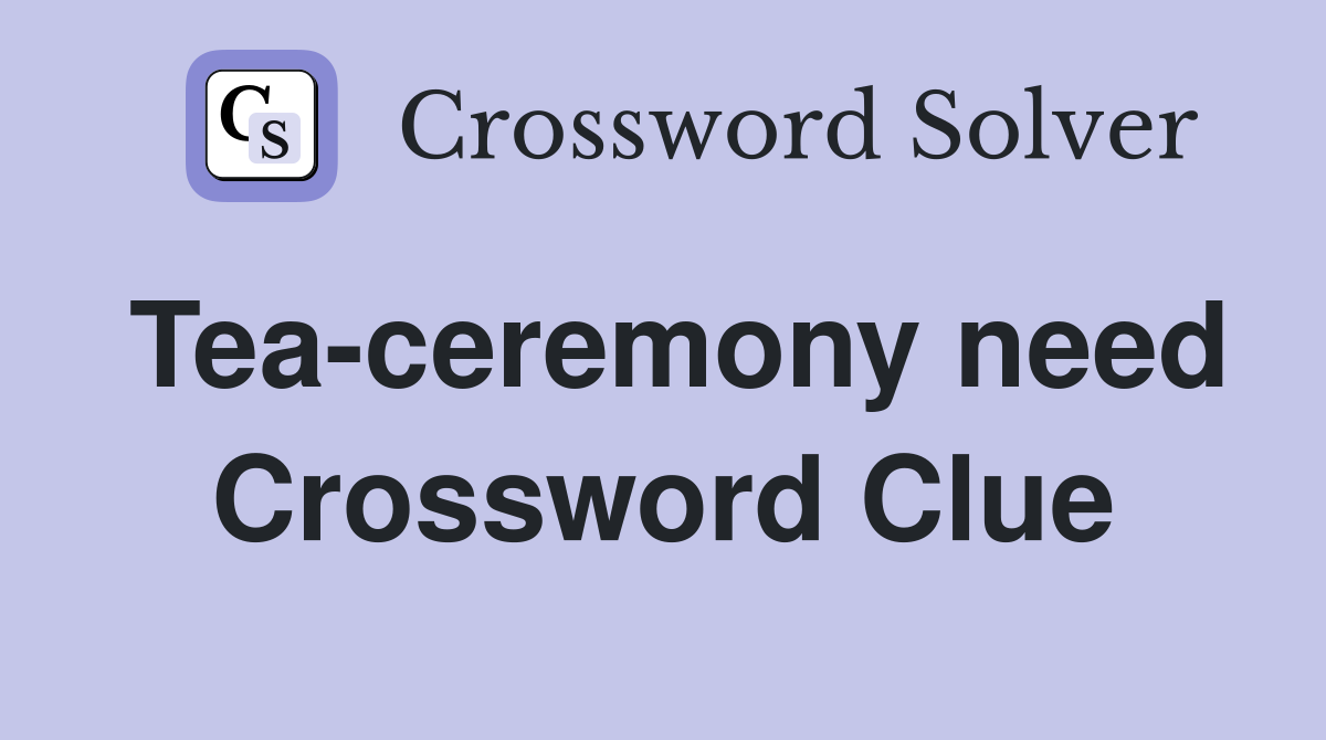Tea-ceremony need Crossword Clue